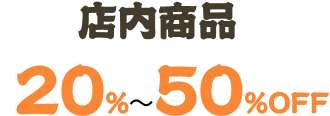 店内商品 20%〜50%OFF
